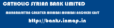CATHOLIC SYRIAN BANK LIMITED  MAHARASHTRA GREATER MUMBAI MUMBAI ANDHERI EAST  banks information 